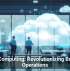 Cloud Computing: Revolutionizing Business Operations